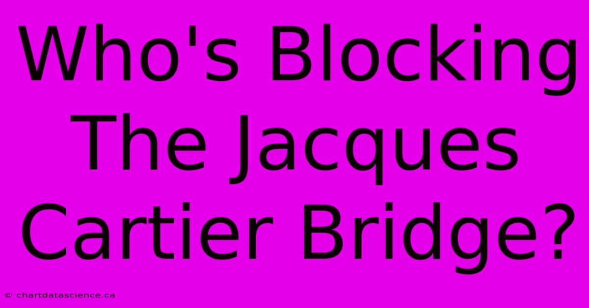 Who's Blocking The Jacques Cartier Bridge?