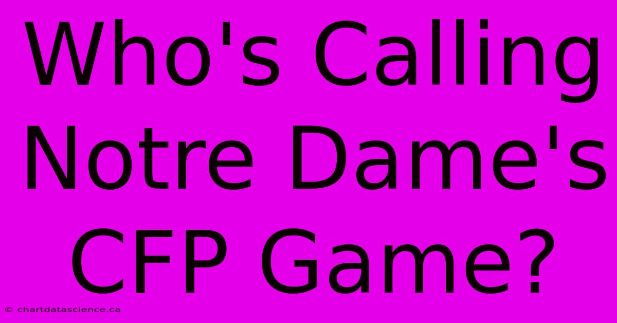 Who's Calling Notre Dame's CFP Game?