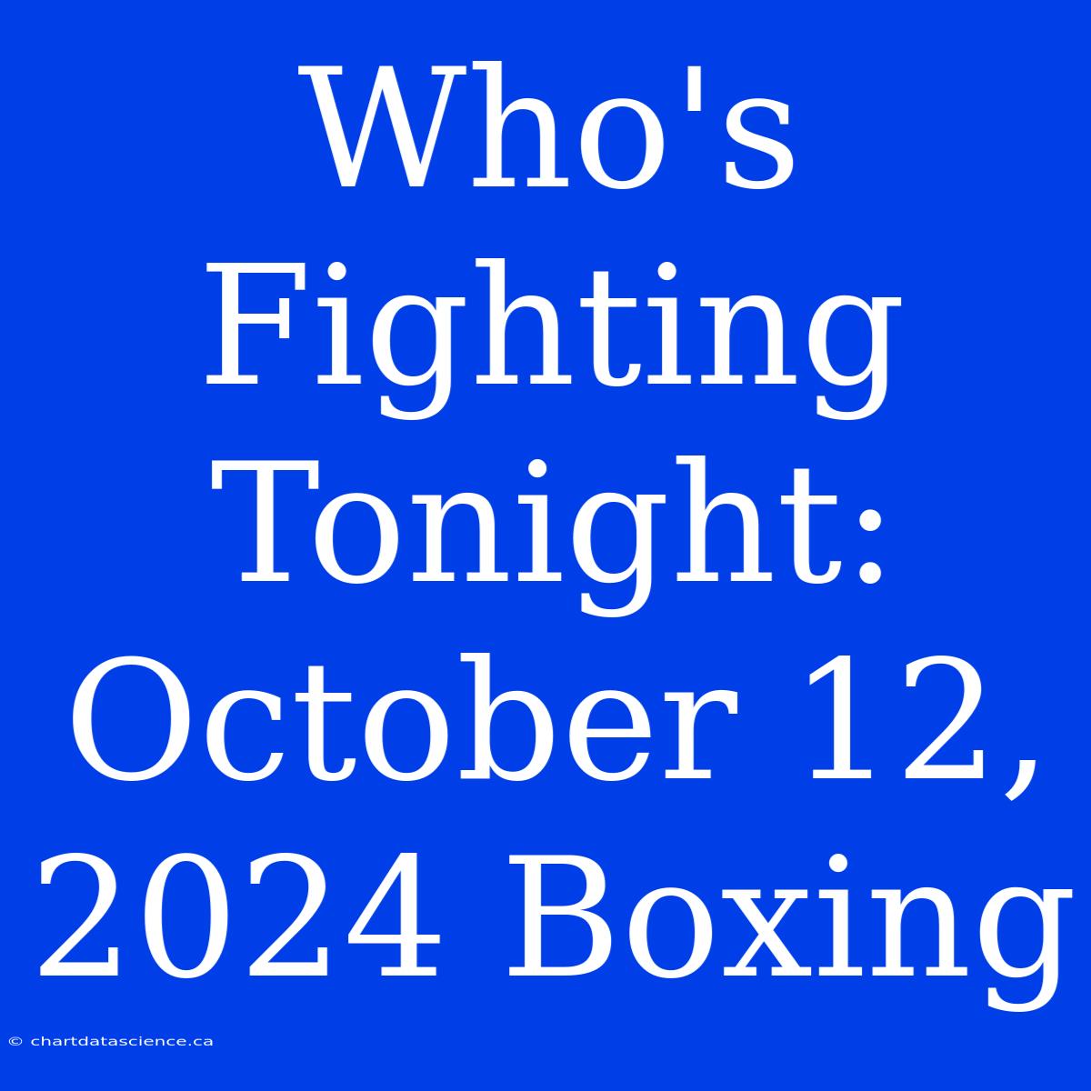 Who's Fighting Tonight: October 12, 2024 Boxing