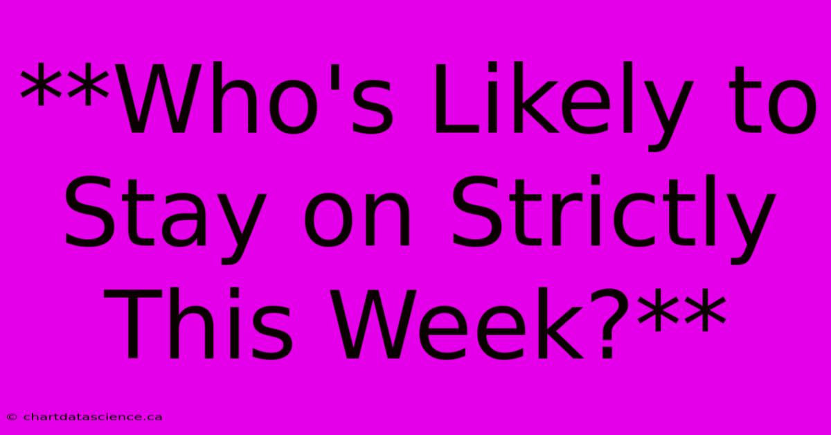 **Who's Likely To Stay On Strictly This Week?** 