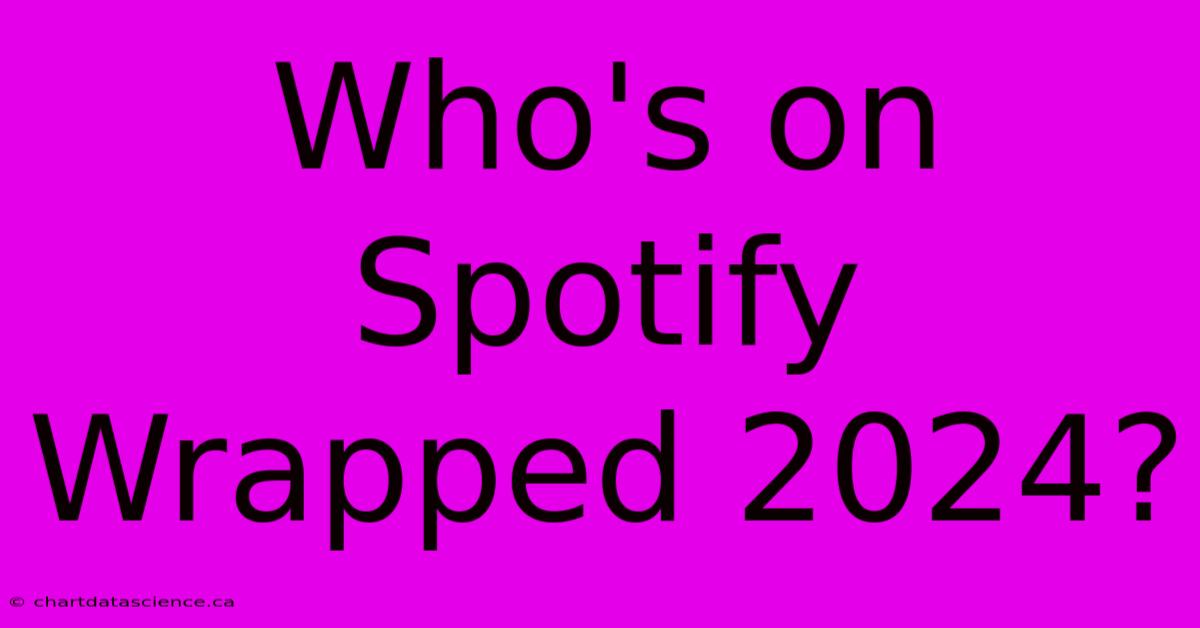 Who's On Spotify Wrapped 2024?