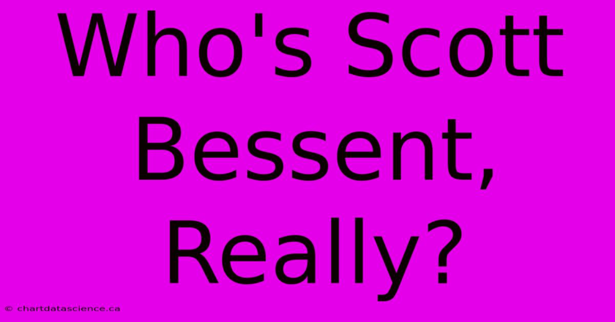 Who's Scott Bessent, Really?