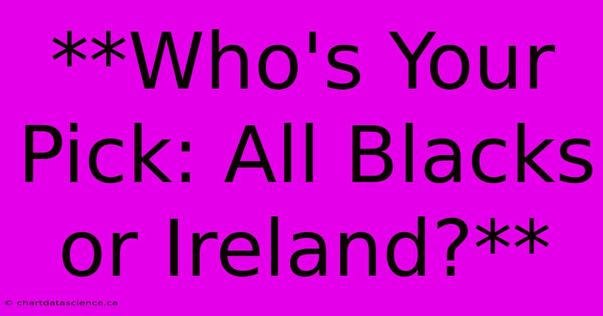 **Who's Your Pick: All Blacks Or Ireland?**