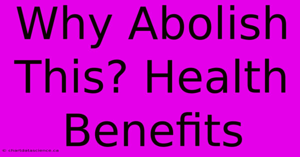 Why Abolish This? Health Benefits