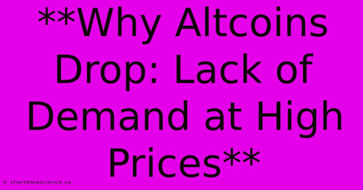 **Why Altcoins Drop: Lack Of Demand At High Prices**