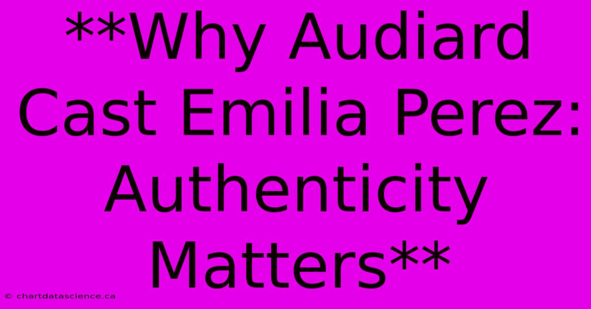 **Why Audiard Cast Emilia Perez: Authenticity Matters**