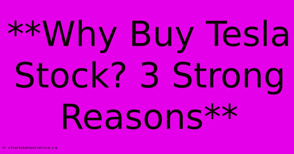 **Why Buy Tesla Stock? 3 Strong Reasons**