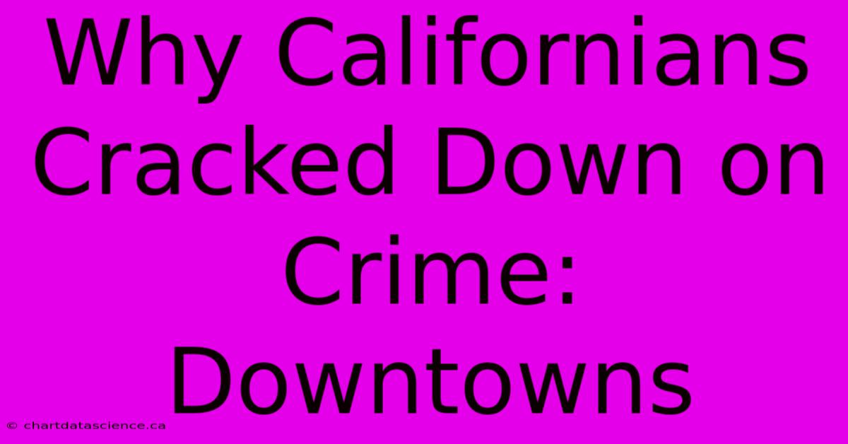 Why Californians Cracked Down On Crime: Downtowns