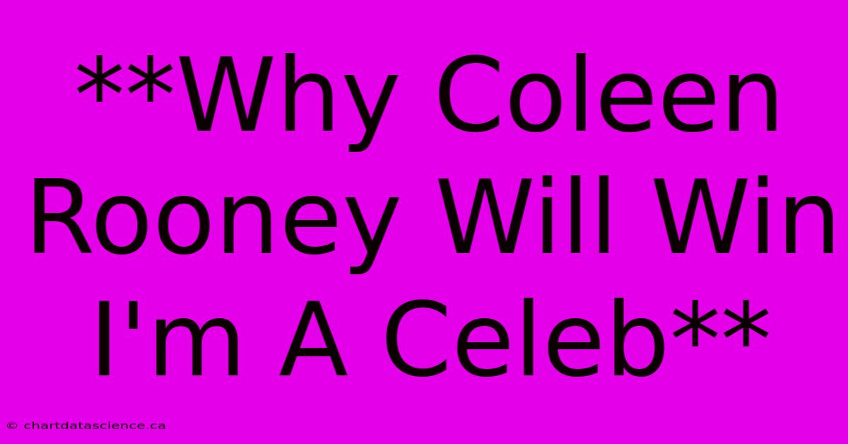 **Why Coleen Rooney Will Win I'm A Celeb**