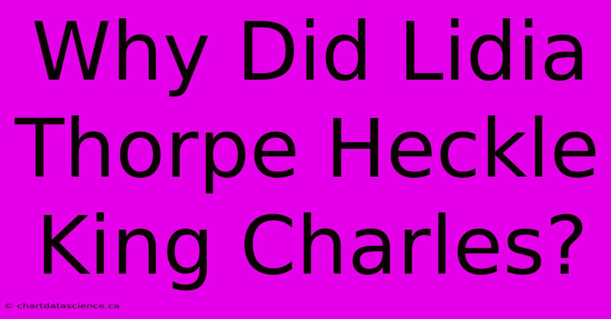 Why Did Lidia Thorpe Heckle King Charles?