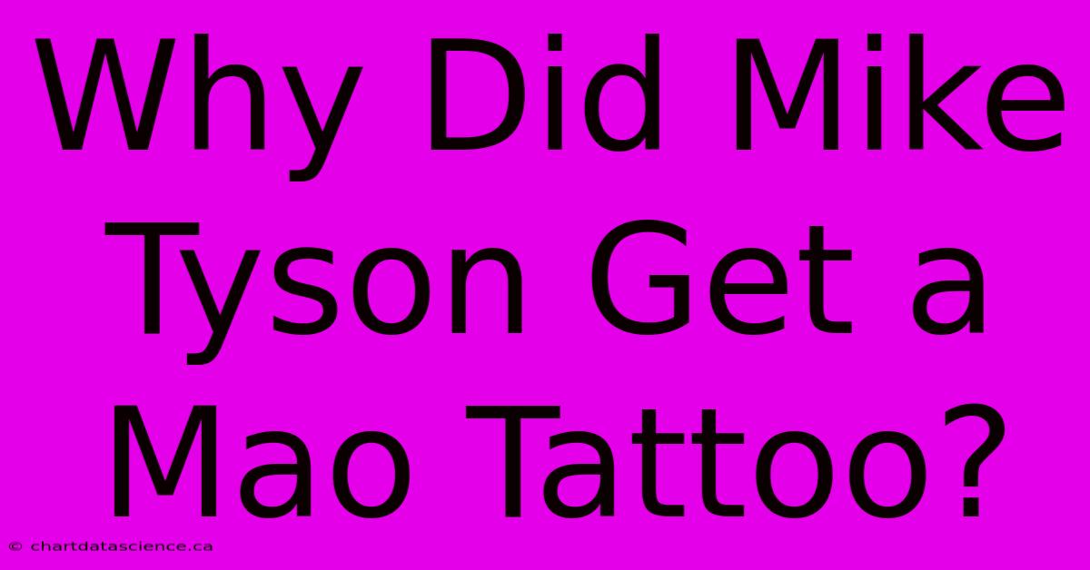 Why Did Mike Tyson Get A Mao Tattoo?