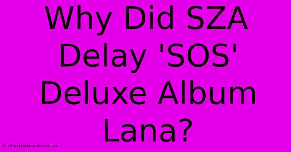 Why Did SZA Delay 'SOS' Deluxe Album Lana?