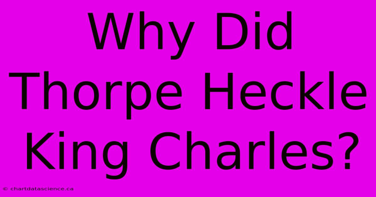 Why Did Thorpe Heckle King Charles?