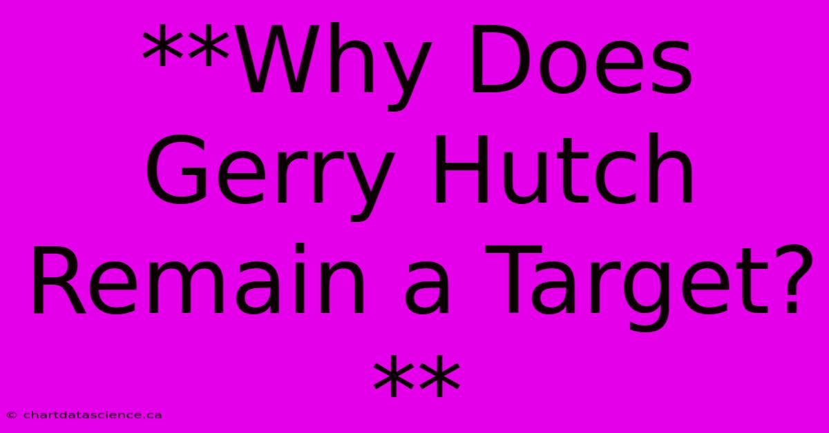 **Why Does Gerry Hutch Remain A Target?** 