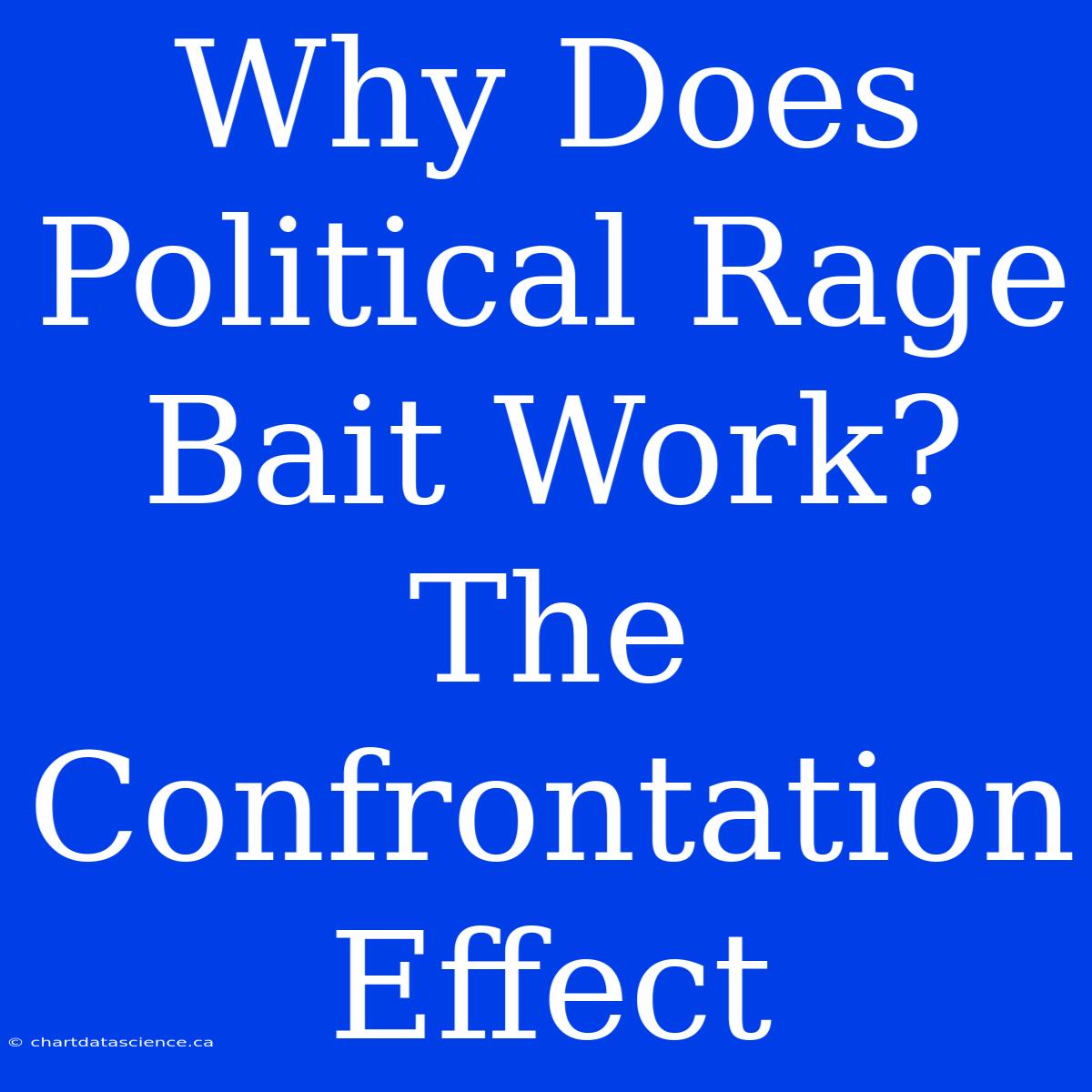 Why Does Political Rage Bait Work? The Confrontation Effect