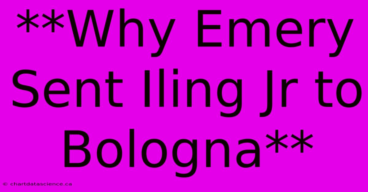 **Why Emery Sent Iling Jr To Bologna** 