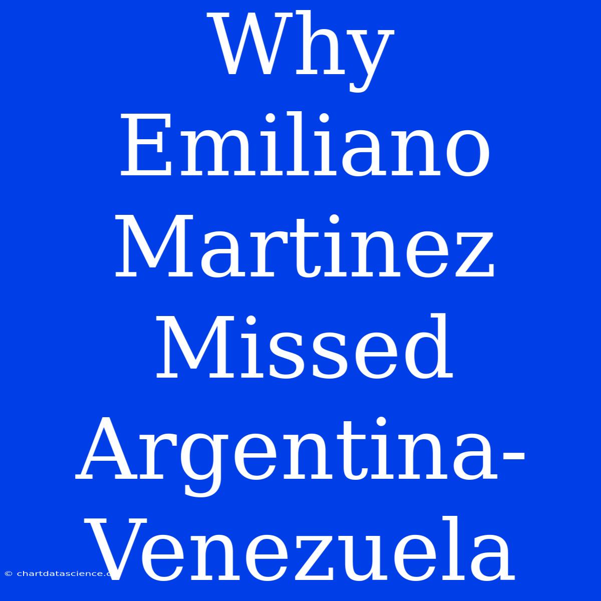 Why Emiliano Martinez Missed Argentina-Venezuela