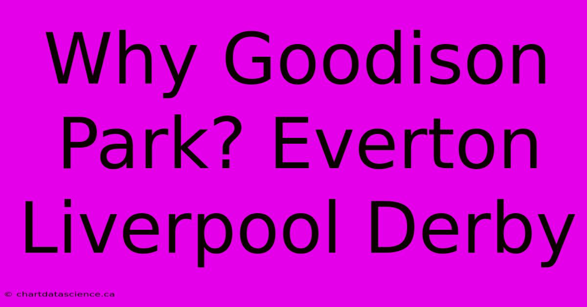 Why Goodison Park? Everton Liverpool Derby