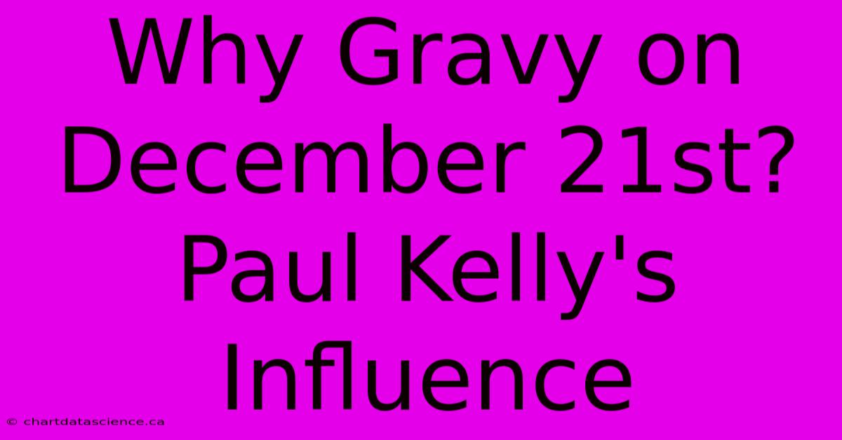 Why Gravy On December 21st? Paul Kelly's Influence