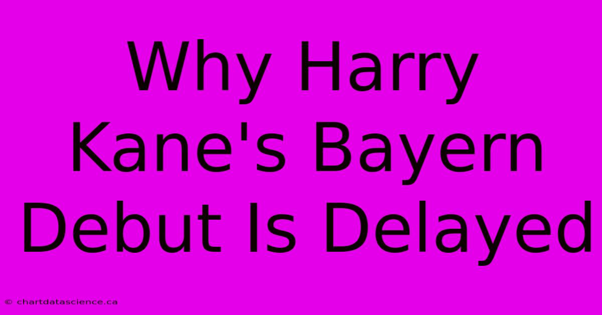 Why Harry Kane's Bayern Debut Is Delayed