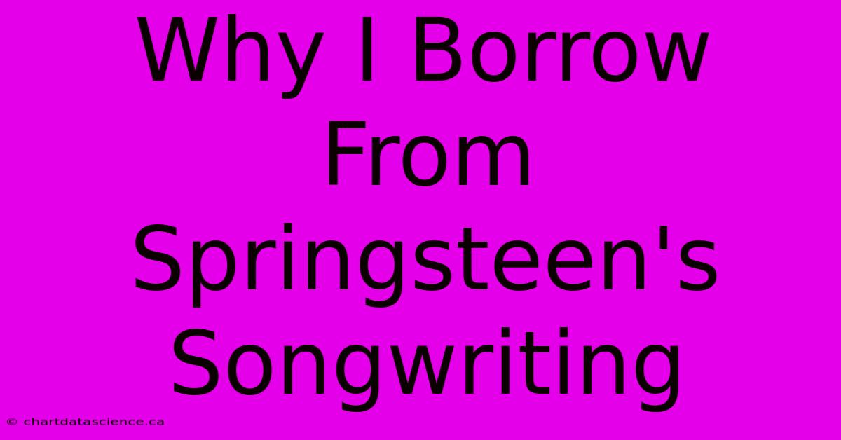 Why I Borrow From Springsteen's Songwriting