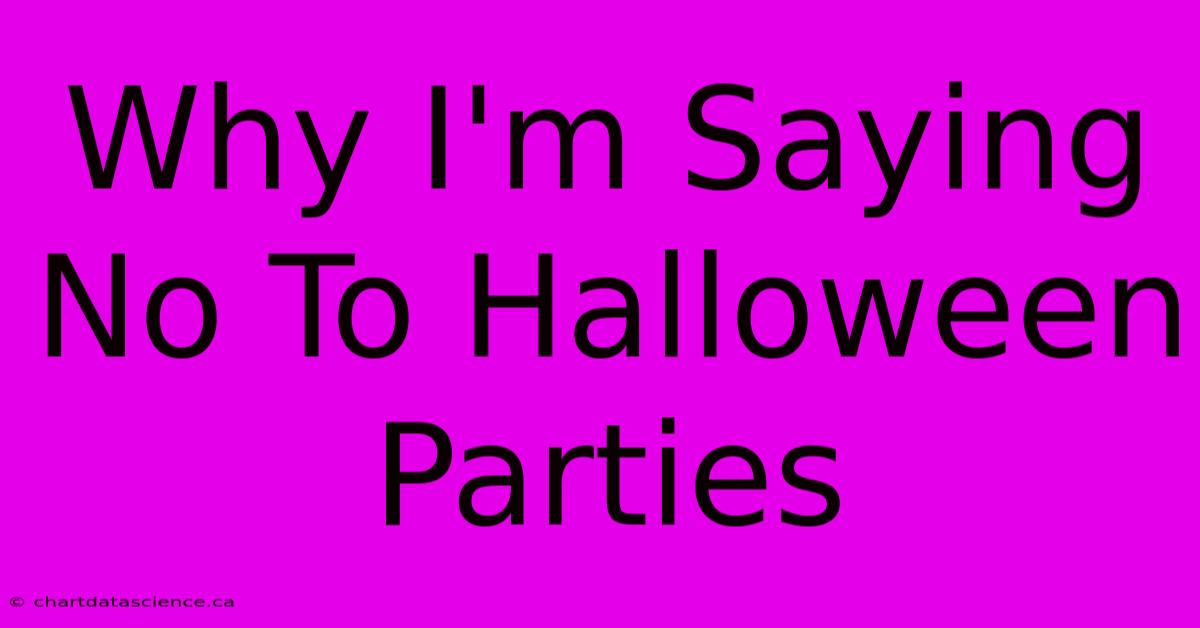 Why I'm Saying No To Halloween Parties 