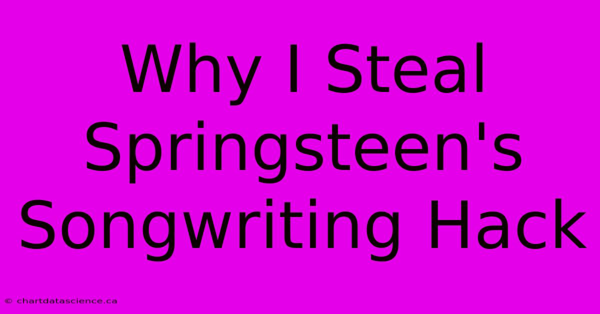 Why I Steal Springsteen's Songwriting Hack 