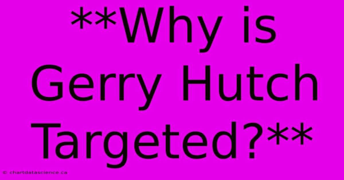 **Why Is Gerry Hutch Targeted?**