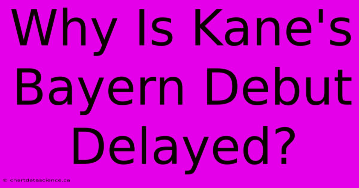 Why Is Kane's Bayern Debut Delayed?