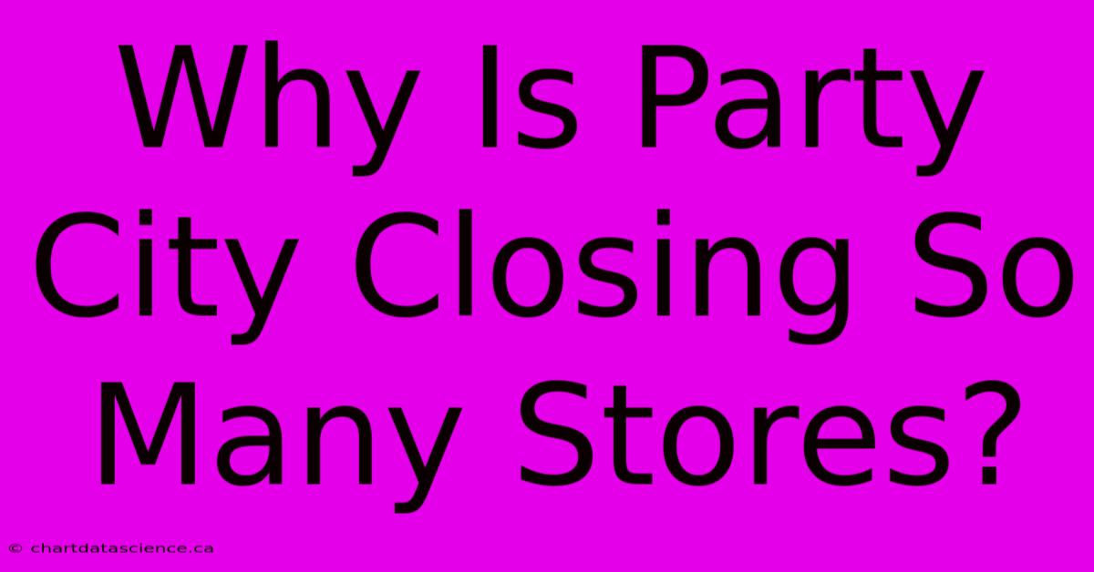 Why Is Party City Closing So Many Stores?