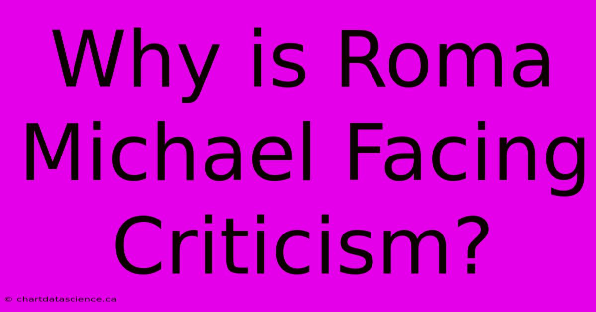 Why Is Roma Michael Facing Criticism?