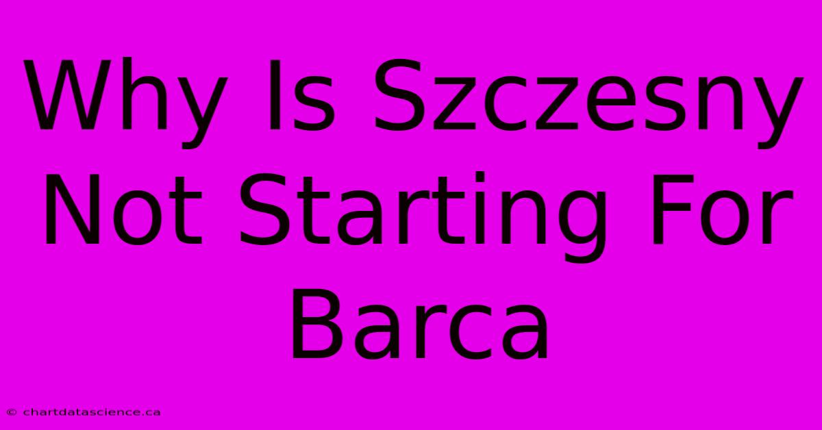 Why Is Szczesny Not Starting For Barca 