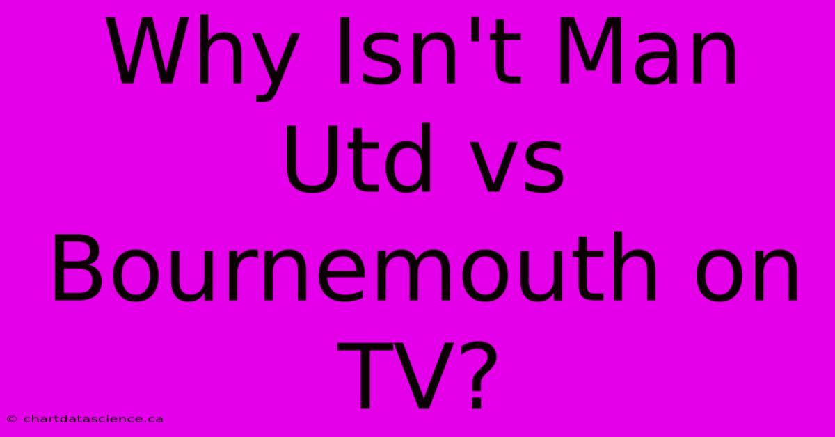 Why Isn't Man Utd Vs Bournemouth On TV?