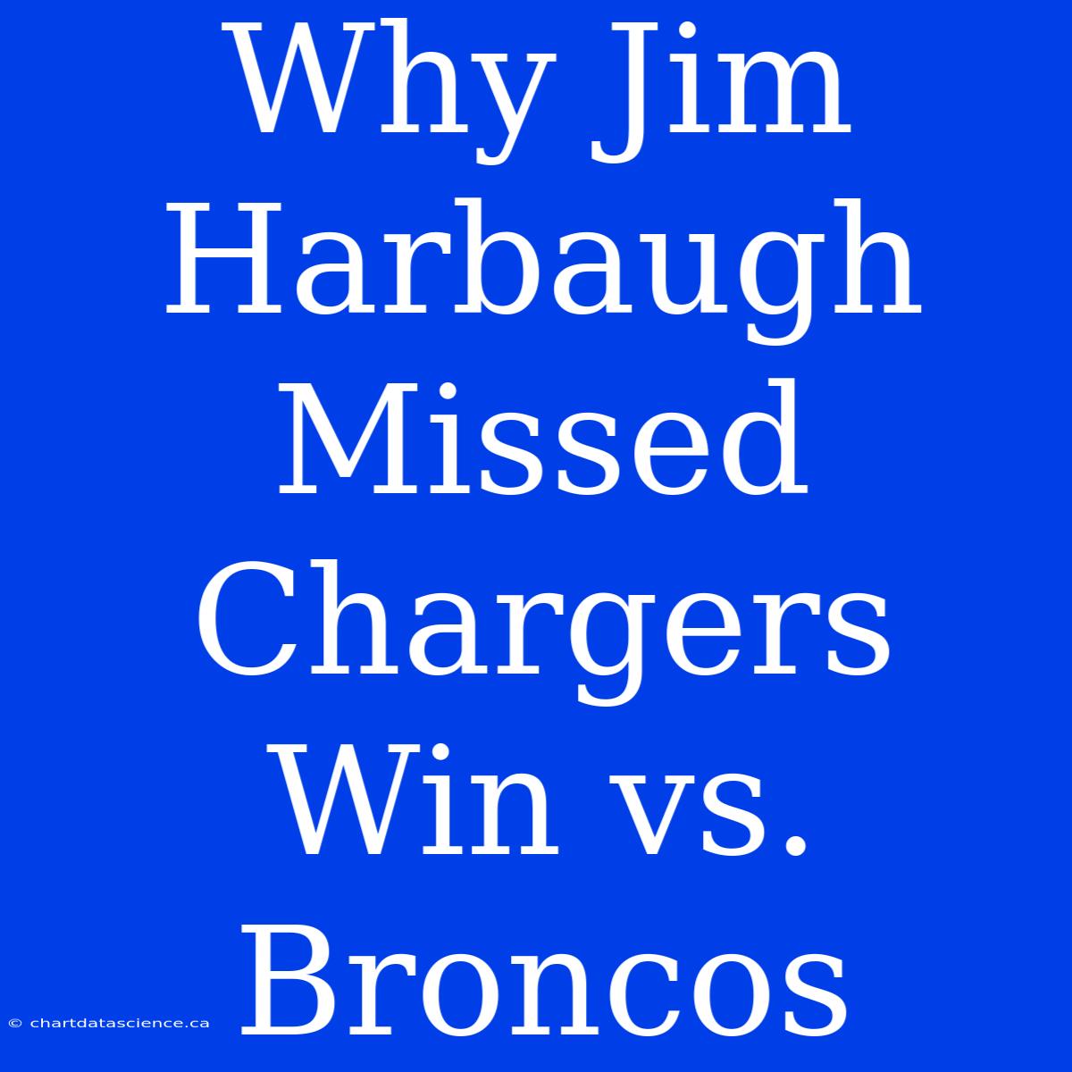 Why Jim Harbaugh Missed Chargers Win Vs. Broncos