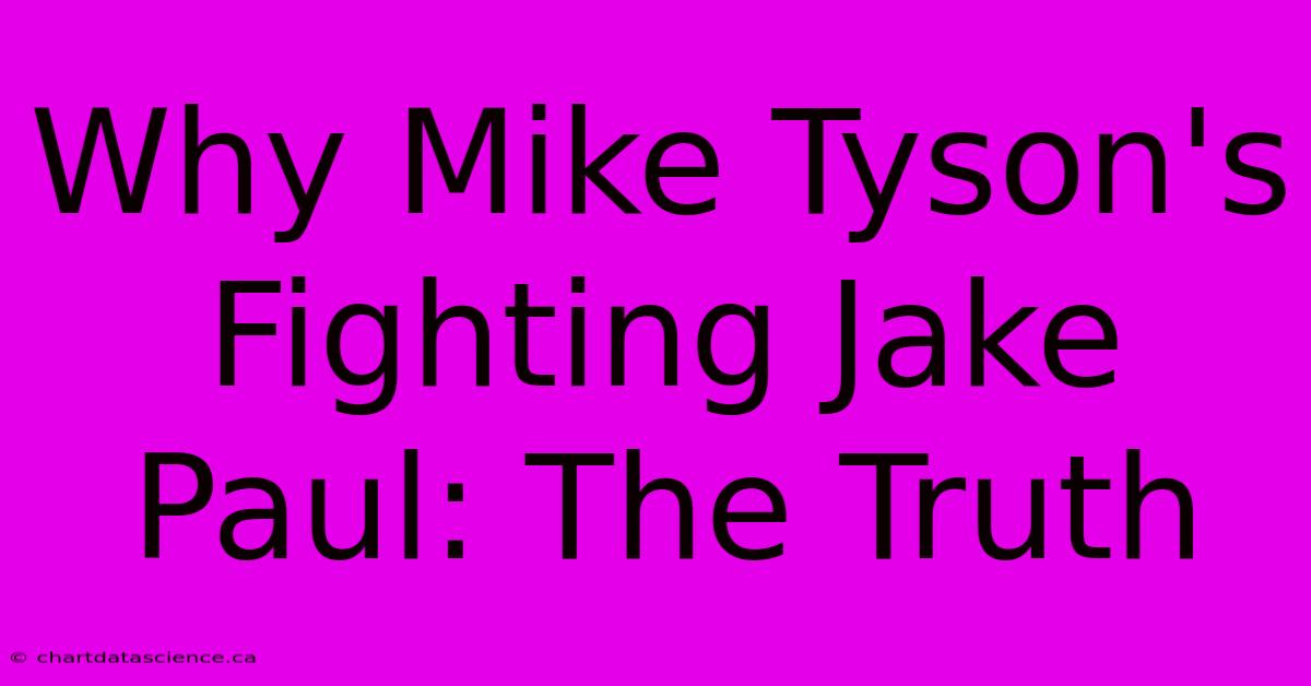 Why Mike Tyson's Fighting Jake Paul: The Truth 