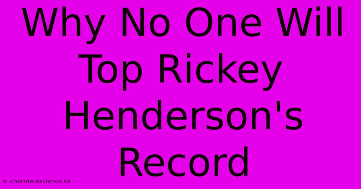 Why No One Will Top Rickey Henderson's Record