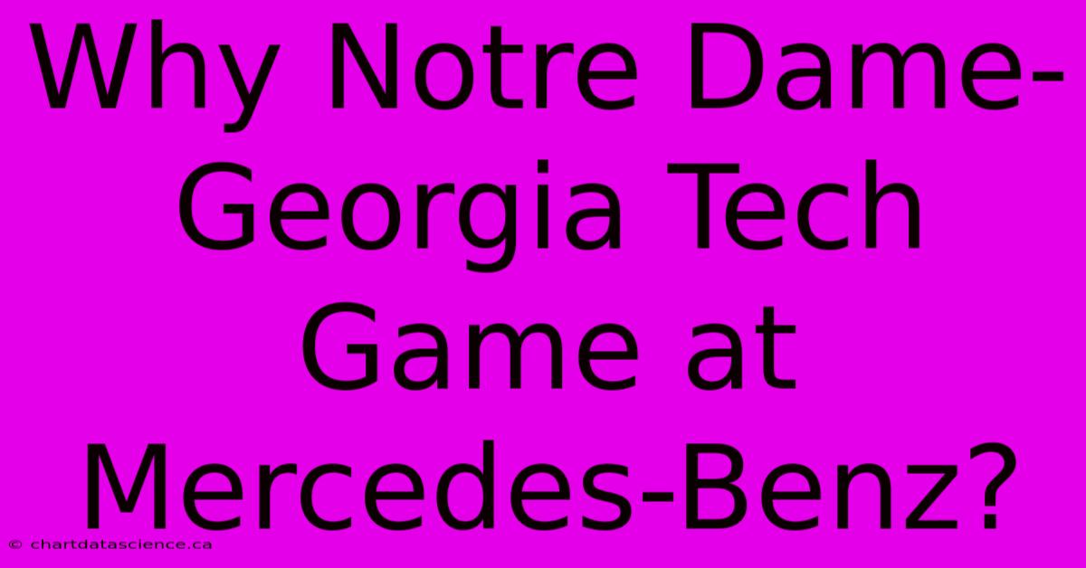 Why Notre Dame-Georgia Tech Game At Mercedes-Benz?