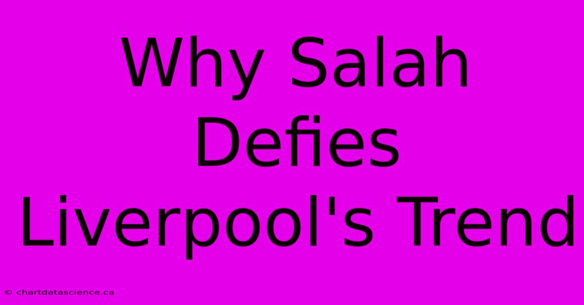 Why Salah Defies Liverpool's Trend