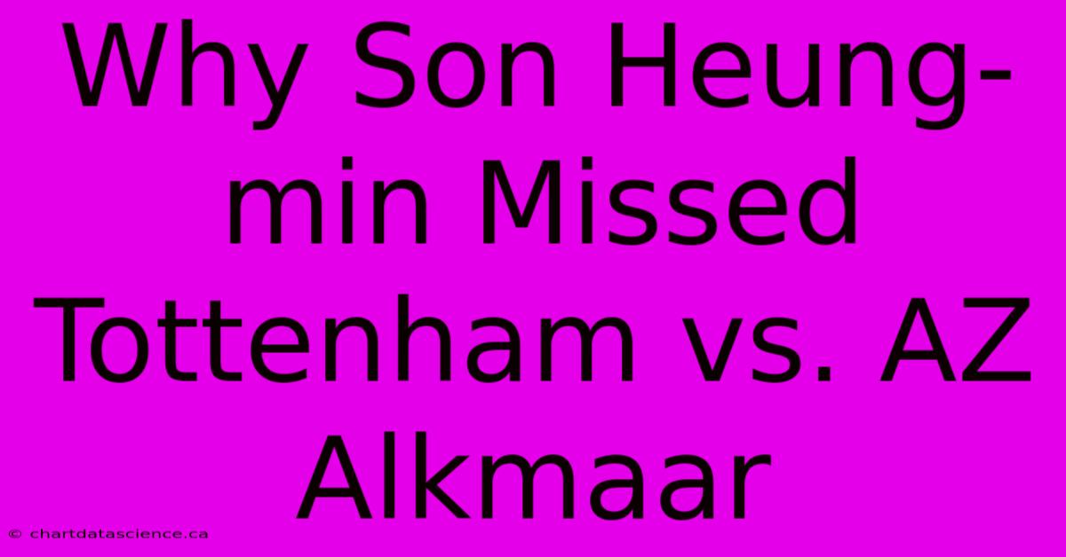 Why Son Heung-min Missed Tottenham Vs. AZ Alkmaar