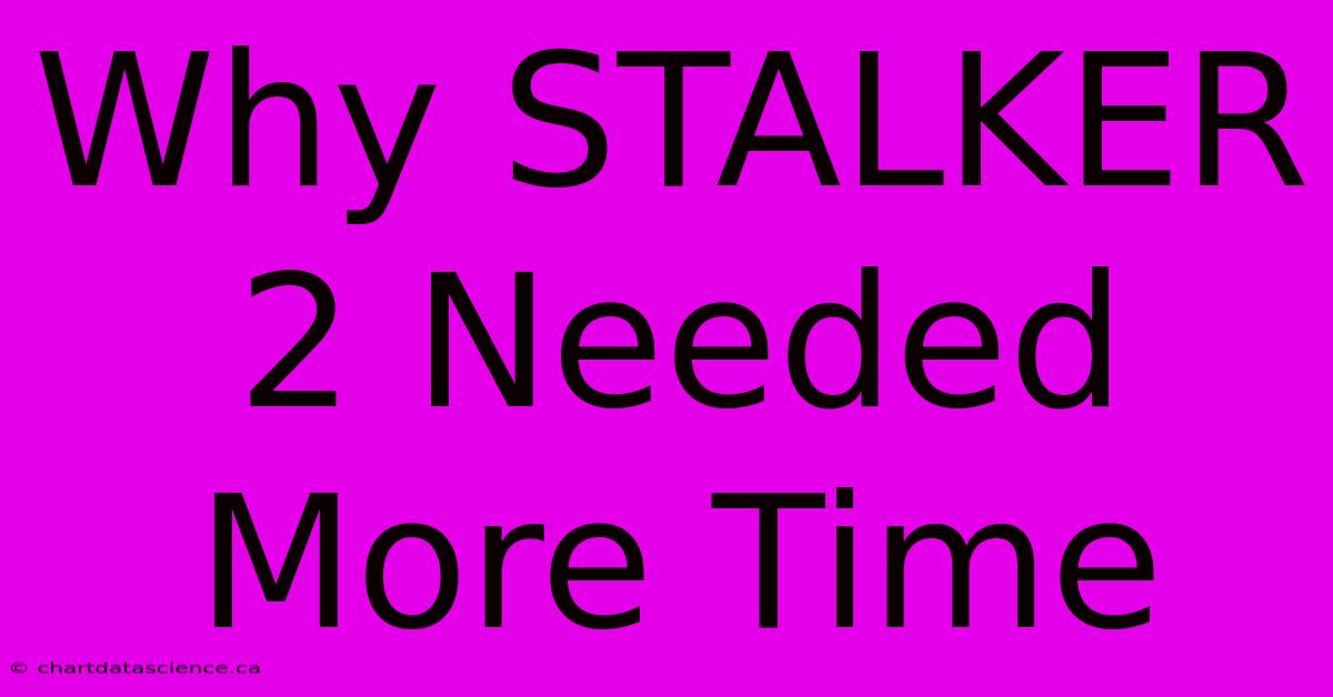 Why STALKER 2 Needed More Time