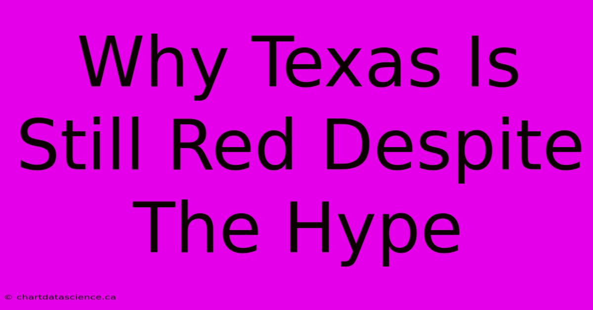 Why Texas Is Still Red Despite The Hype