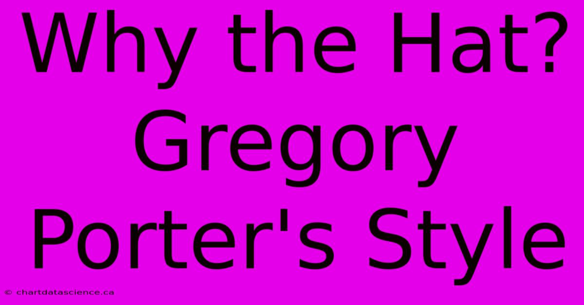 Why The Hat? Gregory Porter's Style