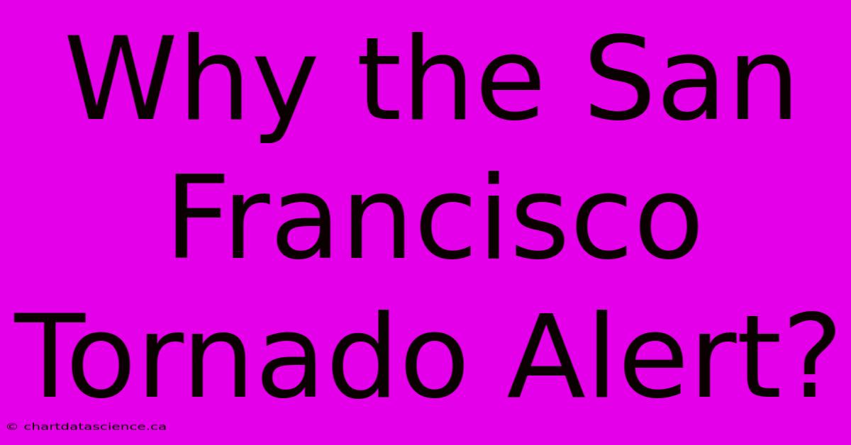 Why The San Francisco Tornado Alert?