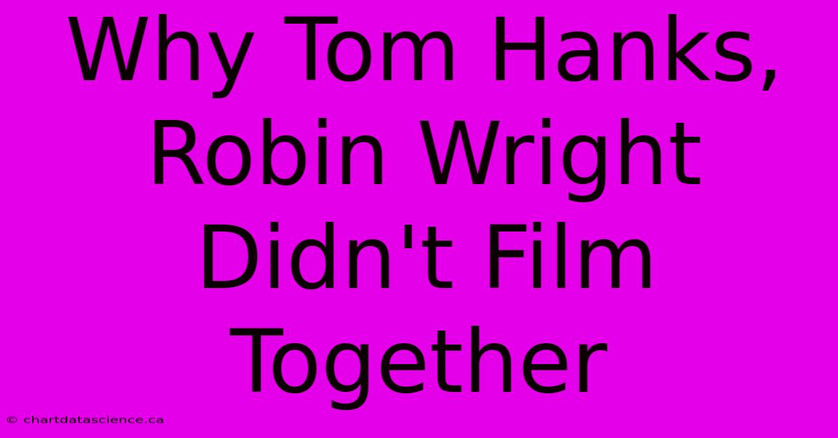 Why Tom Hanks, Robin Wright Didn't Film Together