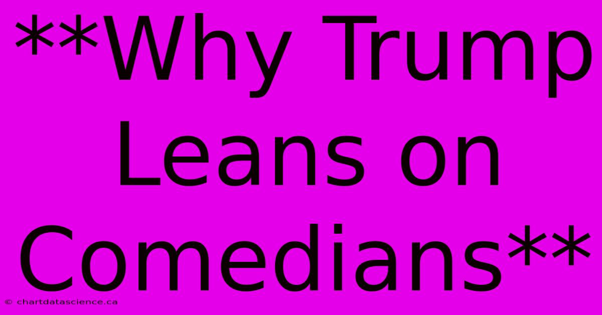 **Why Trump Leans On Comedians**