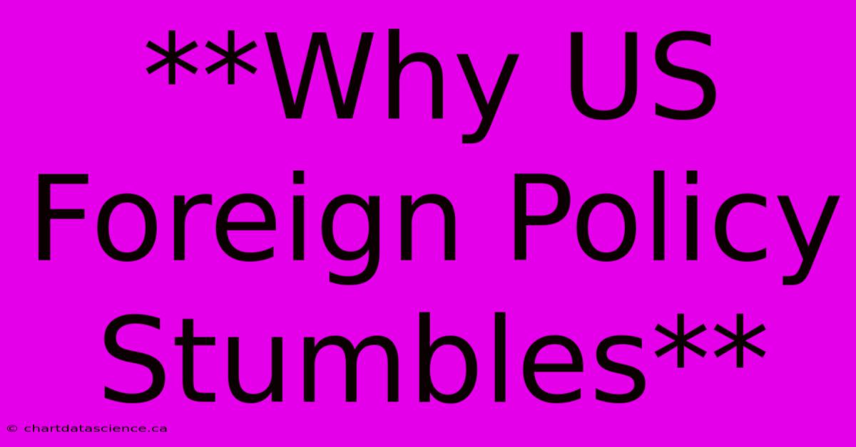 **Why US Foreign Policy Stumbles**