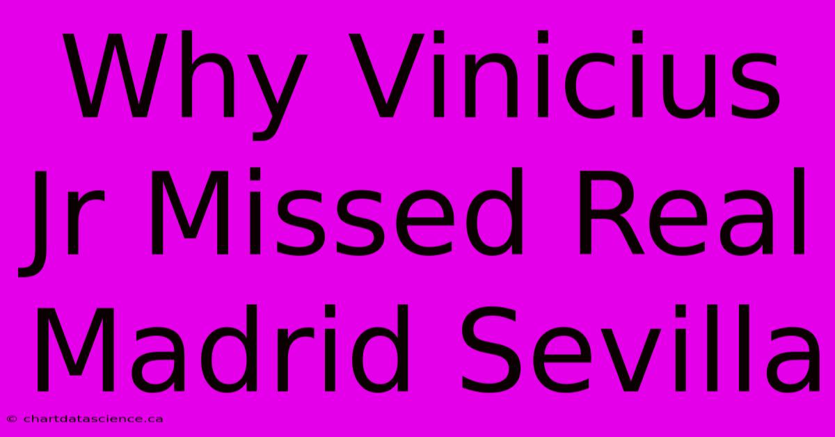 Why Vinicius Jr Missed Real Madrid Sevilla