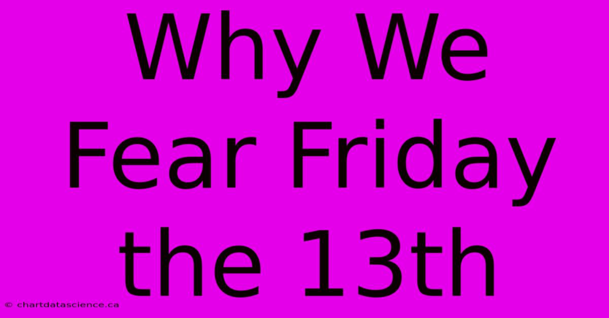 Why We Fear Friday The 13th