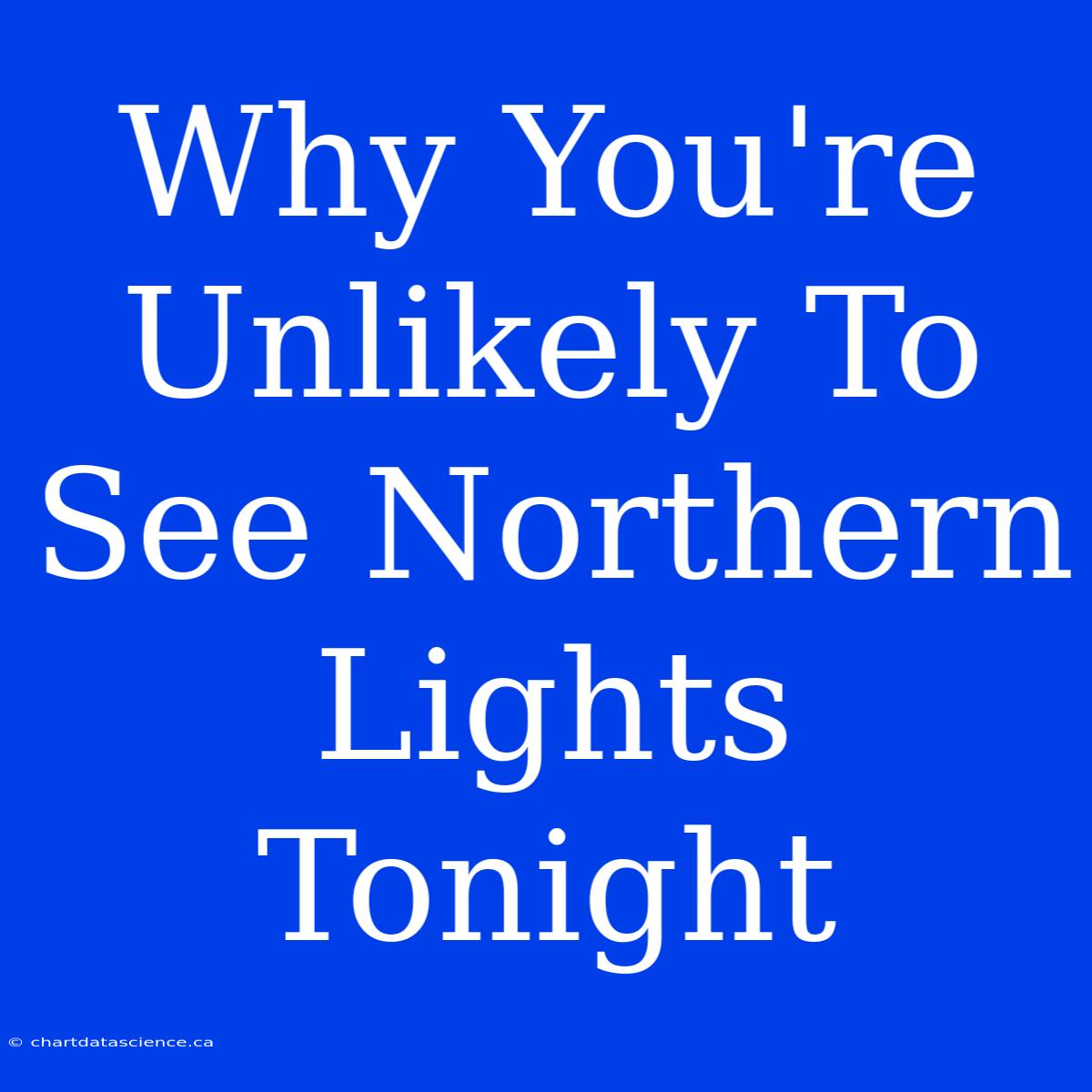 Why You're Unlikely To See Northern Lights Tonight