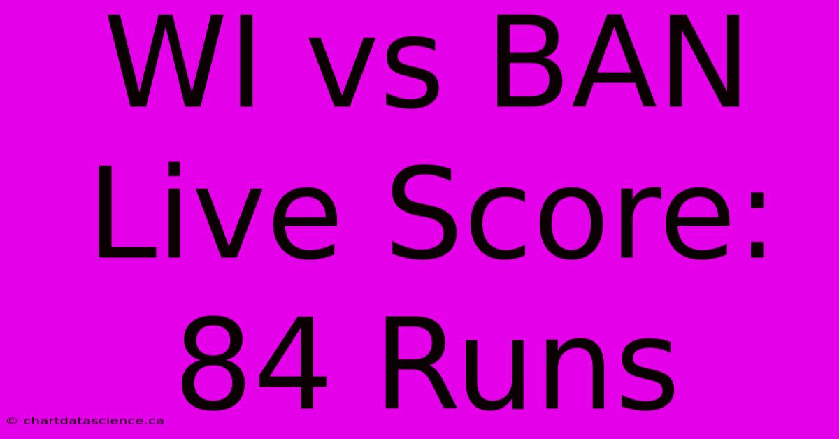 WI Vs BAN Live Score: 84 Runs